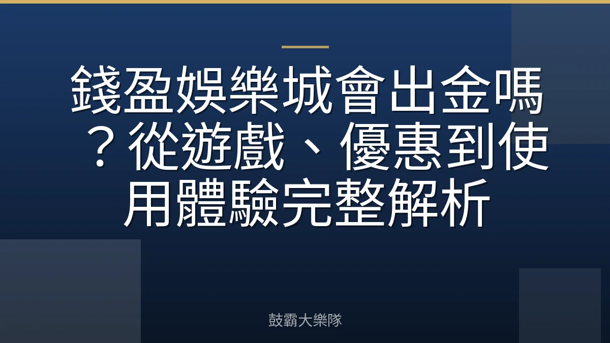 錢盈娛樂城會出金嗎？從遊戲、優惠到使用體驗完整解析
