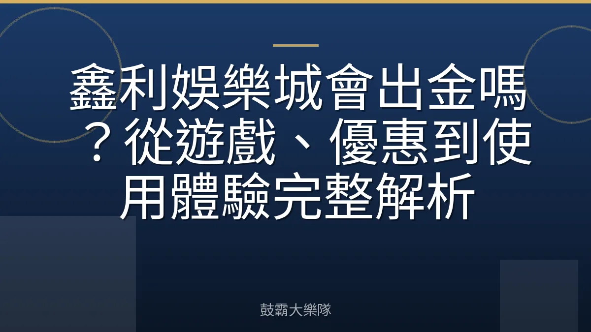 鑫利娛樂城會出金嗎?從遊戲、優惠到使用體驗完整解析