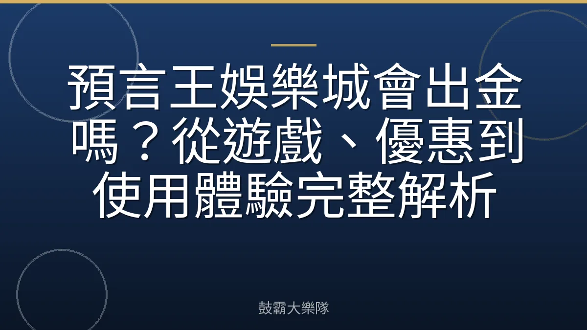 預言王娛樂城會出金嗎？從遊戲、優惠到使用體驗完整解析
