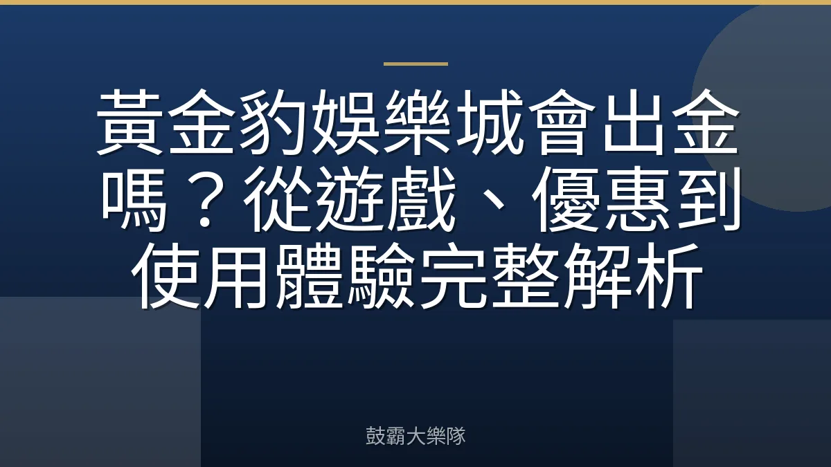 黃金豹娛樂城會出金嗎？從遊戲、優惠到使用體驗完整解析