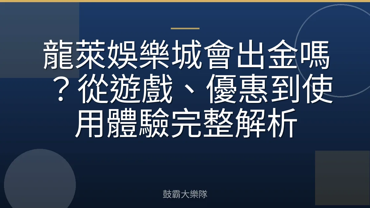 龍萊娛樂城會出金嗎?從遊戲、優惠到使用體驗完整解析